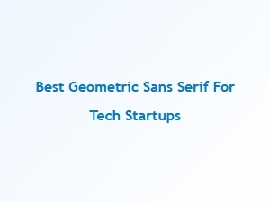 Best Geometric Sans Serifs for Tech Startups