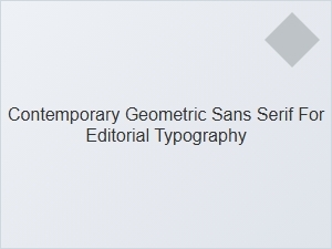 Contemporary Geometric Sans for Editorial Typography