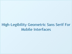 High-Legibility Geometric Sans for Mobile Interfaces