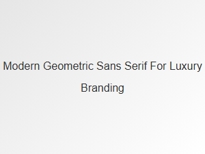 Modern Geometric Sans Serifs for Luxury Branding