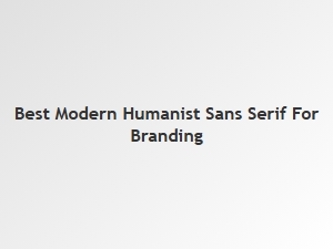 Best Modern Humanist Sans Serifs for Branding