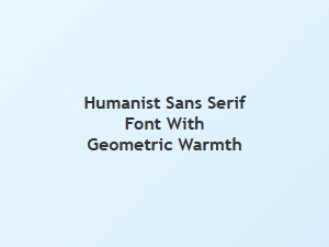 A Humanist Sans Serif with Geometric Warmth