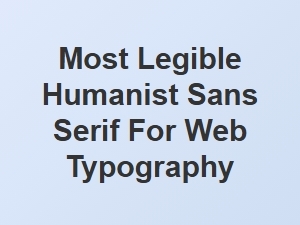 Most Legible Humanist Sans Serif for Web Typography