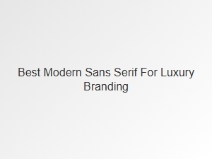 Best Modern Sans Serifs for Luxury Branding